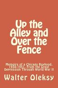 Up the Alley and Over the Fence: Memoirs of a Chicago Boyhood, 1930-1951, From the Great Depression Through World War II (en Inglés)