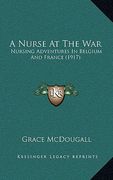 a nurse at the war: nursing adventures in belgium and france (1917) (en Inglés)