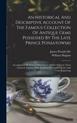An Historical and Descriptive Account of the Famous Collection of Antique Gems Possessed by the Late Prince Poniatowski: Accompanied by Poetical. An Essay on Ancient Gems and Gem-Engraving (en Inglés)