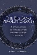 The Big Bang Revolutionaries: The Untold Story of Three Scientists Who Reenchanted Cosmology (en Inglés)