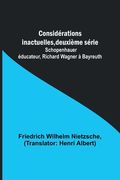 Considérations inactuelles, deuxième série; Schopenhauer éducateur, Richard Wagner à Bayreuth (in French)