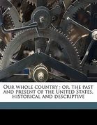 our whole country: or, the past and present of the united states, historical and descriptive volume 2 (en Inglés)