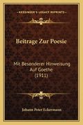 Beitrage Zur Poesie: Mit Besonderer Hinweisung Auf Goethe (1911) (en Alemán)