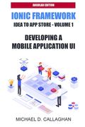 Developing a Mobile Application UI with Ionic and Angular: How to Build Your First Mobile Application with Common Web Technologies (en Inglés)