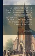 An Exposition of the Book of Common Prayer, and Administration of the Sacraments. According to the use of the Protestant Episcopal Church in the United States of America