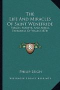 the life and miracles of saint wenefride: virgin, martyr, and abbess, patroness of wales (1874) (en Inglés)