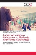 La voz Articulada o Palabra Como Medio de Enseñanza-Aprendizaje: Una Propuesta Para la Formación Inicial del Profesional (in Spanish)