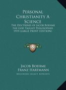 personal christianity a science: the doctrines of jacob boehme the god taught philosopher 1919 (large print edition)