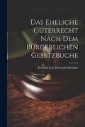 Das Eheliche Güterrecht Nach dem Bürgerlichen Gesetzbuche (en Inglés)