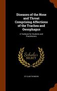 Diseases of the Nose and Throat Comprising Affections of the Trachea and Oesophagus: A Textbook for Students and Practitioners (en Inglés)