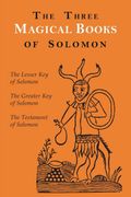 The Three Magical Books of Solomon: The Greater and Lesser Keys & the Testament of Solomon (en Inglés)