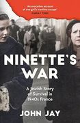 Ninette's War. A Jewish Story of Survival in 1940s France
