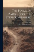 The Poems of James Hogg, the Ettrick Shepherd (en Inglés)
