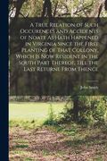 A True Relation of Such Occurences and Accidents of Noate As Hath Happened in Virginia Since the First Planting of That Collony, Which Is Now Resident (en Inglés)