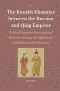 The Kazakh Khanates Between the Russian and Qing Empires: Central Eurasian International Relations During the Eighteenth and Nineteenth Centuries (en Inglés)