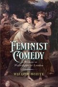 Feminist Comedy: Women Playwrights of London (en Inglés)