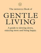The Monocle Book of Gentle Living: A Guide to Slowing Down, Enjoying More and Being Happy (en Inglés)