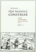 Qué Significa Construir. Claves Conceptuales De La Ingeniería Civil (Lecturas de ingeniería)