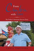 From Cuba With Love: My Father's American Success Story (en Inglés)
