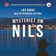 Mysteriet om Nils. Lær Norsk med en Spennende Historie. Norskkurs for deg som kan noe Norsk fra før (Nivå B1-B2). (en Noruego)