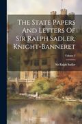 The State Papers and Letters of sir Ralph Sadler, Knight-Banneret; Volume 2 (en Inglés)
