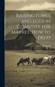 Raising Fowls and Eggs in Quantity for Market. How to do it (en Inglés)