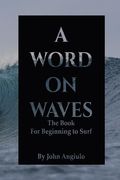 A Word On Waves: the Book for Beginning to Surf (en Inglés)