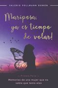 Mariposa, ¡ya es tiempo de volar! - Primera Parte -: Memorias de una mujer que no sabía que tenía alas