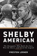 Shelby American: The Renegades who Built the Cars, won the Races, and Lived the Legend