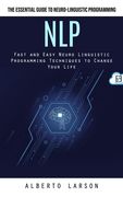 Nlp: The Essential Guide to Neuro-linguistic Programming (Fast and Easy Neuro Linguistic Programming Techniques to Change Y (en Inglés)