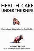Health Care Under the Knife: Moving Beyond Capitalism for our Health (en Inglés)