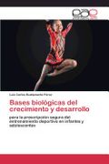 Bases Biológicas del Crecimiento y Desarrollo: Para la Prescripción Segura del Entrenamiento Deportivo en Infantes y Adolescentes