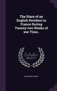 The Diary of an English Resident in France During Twenty-two Weeks of war Time.. (en Inglés)