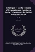 Catalogue of the Specimens of Heteropterous-Hemiptera in the Collection of the British Museum Volume: V. 5; Volume 5 (en Inglés)