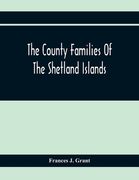 The County Families Of The Shetland Islands 
