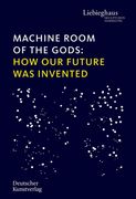 Machine Room of the Gods: How Our Future Was Invented