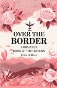 Over the Border a Romance Book iv —The Return