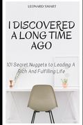 I Discovered A Long Time Ago: 101 Secret Nuggets to Leading A Rich And Fulfilling Life (en Inglés)