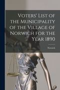 Voters' List of the Municipality of the Village of Norwich for the Year 1890 [microform] (en Inglés)