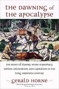 The Dawning of the Apocalypse: The Roots of Slavery, White Supremacy, Settler Colonialism, and Capitalism in the Long Sixteenth Century (en Inglés)