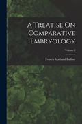 A Treatise On Comparative Embryology; Volume 2 (en Inglés)