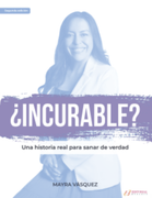 ¿INCURABLE? Una historia real para sanar de verdad