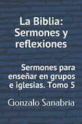La Biblia: Sermones y Reflexiones: Sermones Para Enseñar en Grupos e Iglesias: 5