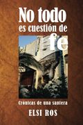 No todo es cuestión de fe: Crónicas de una santera (Spanish Edition)