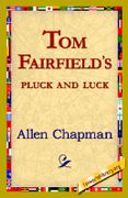 Tom Fairfield's Pluck and Luck - Chapman, Allen - 1st World Library