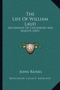 the life of william laud: archbishop of canterbury and martyr (1855) (en Inglés)