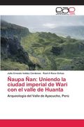Ñaupa Ñan: Uniendo la ciudad imperial de Wari con el valle de Huanta: Arqueología del Valle de Ayacucho, Perú (Paperback) (in Spanish)