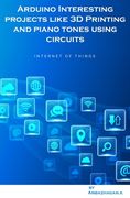 Arduino Interesting projects like 3D Printing and piano tones using circuits (en Inglés)