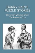Barry Pain's Puzzle Stories: Detection Without Crime/The Problem Club