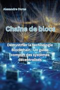 Chaîne de blocs: Démystifier la technologie Blockchain: Un guide complet des systèmes décentralisés (in French)